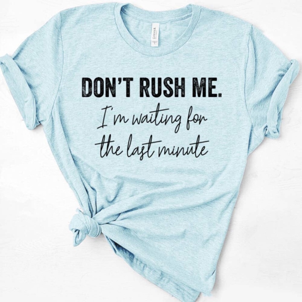 Don’t Rush Me Tee-Light Blue